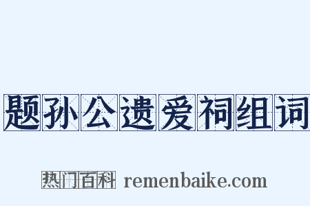 题孙公遗爱祠组词是什么意思的图片